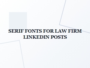 Serif Fonts for Law Firm Linkedin Posts