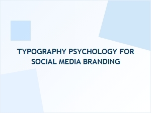Typography Psychology for Social Media Branding