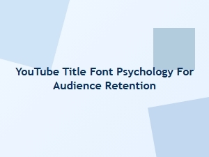 Mastering Youtube Titles with Font Psychology